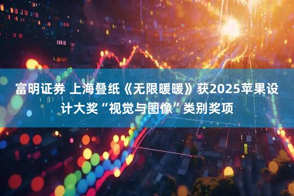富明证券 上海叠纸《无限暖暖》获2025苹果设计大奖“视觉与图像”类别奖项